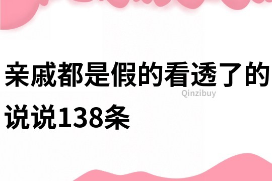 亲戚都是假的看透了的说说138条