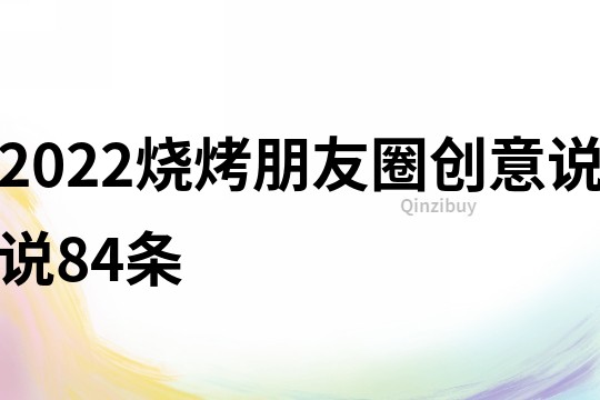 2022烧烤朋友圈创意说说84条