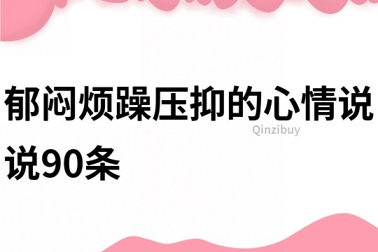 郁闷烦躁压抑的心情说说90条