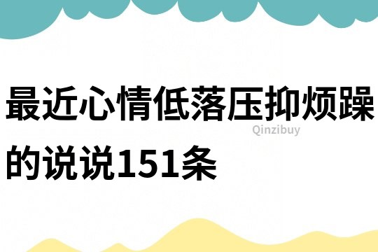 最近心情低落,压抑,烦躁的说说151条