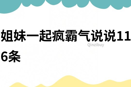 姐妹一起疯霸气说说116条