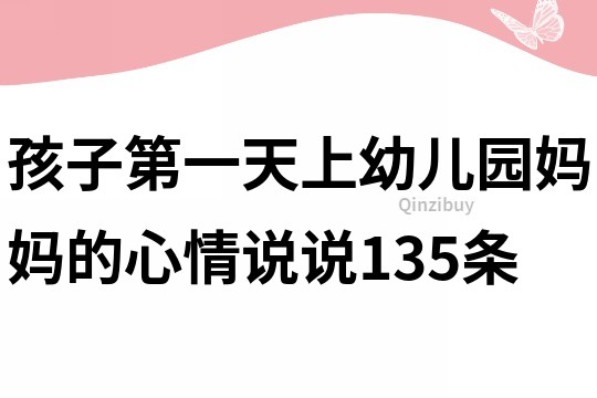 孩子第一天上幼儿园妈妈的心情说说135条