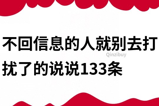 不回信息的人就别去打扰了的说说133条