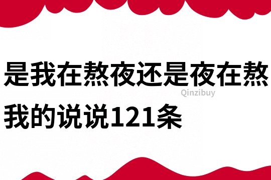 是我在熬夜还是夜在熬我的说说121条