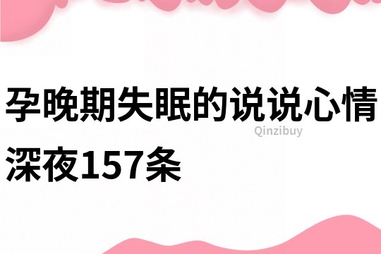 孕晚期失眠的说说心情深夜157条