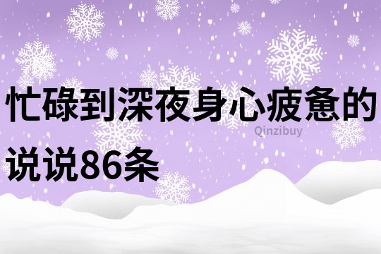 忙碌到深夜身心疲惫的说说86条