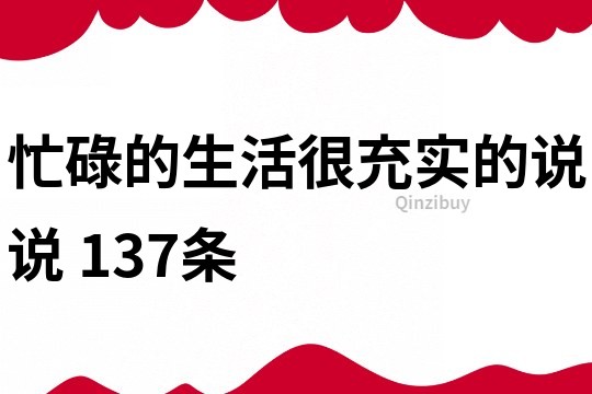 忙碌的生活很充实的说说	137条