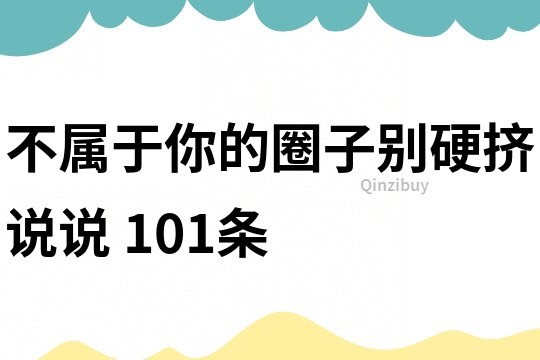 不属于你的圈子别硬挤说说	101条