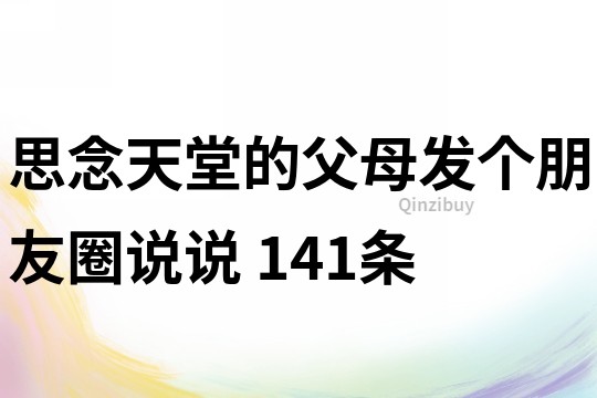 思念天堂的父母发个朋友圈说说	141条