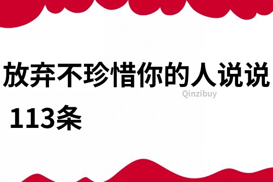 放弃不珍惜你的人说说	113条