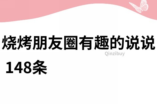 烧烤朋友圈有趣的说说	148条