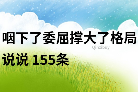 咽下了委屈,撑大了格局说说	155条