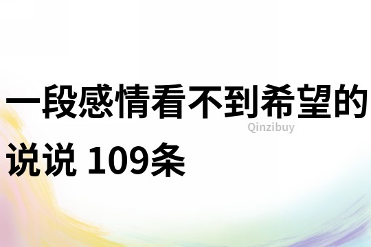 一段感情看不到希望的说说	109条