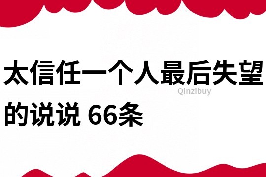 太信任一个人最后失望的说说	66条