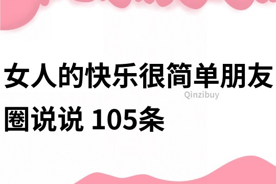 女人的快乐很简单朋友圈说说	105条