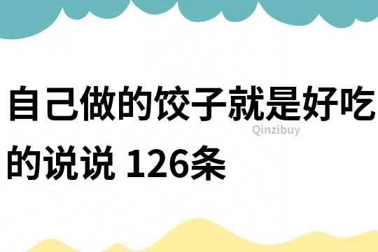 自己做的饺子就是好吃的说说	126条