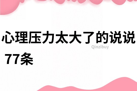 心理压力太大了的说说	77条