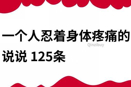 一个人忍着身体疼痛的说说	125条