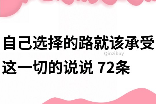 自己选择的路,就该承受这一切的说说	72条