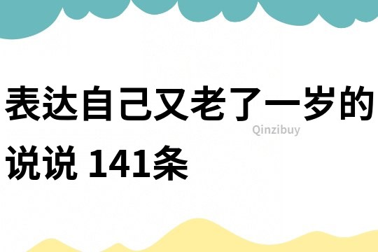 表达自己又老了一岁的说说	141条