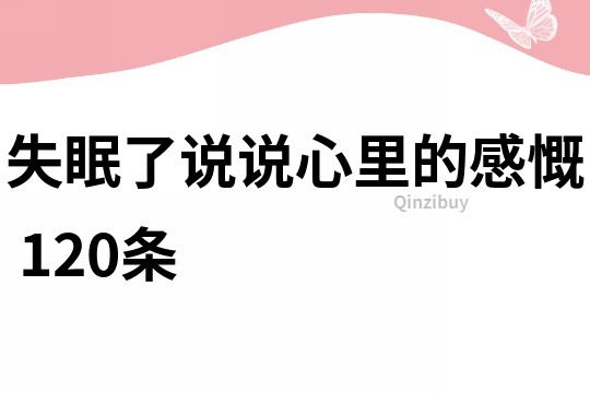 失眠了说说心里的感慨	120条