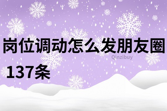 岗位调动怎么发朋友圈	137条