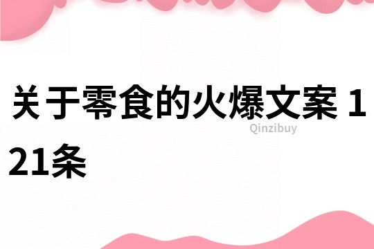 关于零食的火爆文案	121条