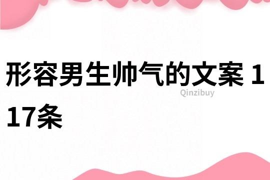 形容男生帅气的文案	117条