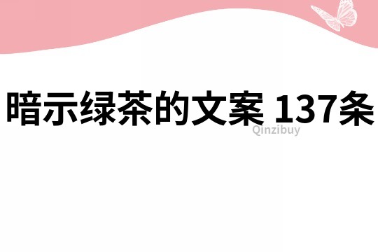 暗示绿茶的文案	137条