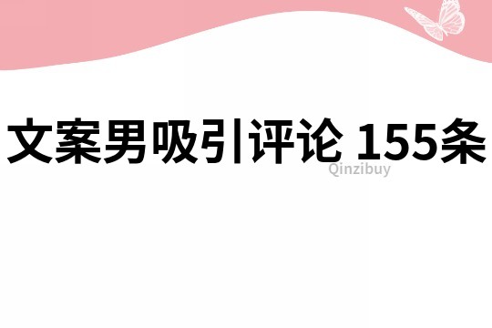 文案男吸引评论	155条