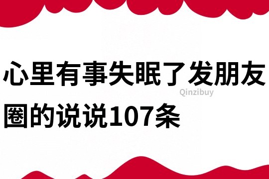 心里有事失眠了发朋友圈的说说107条