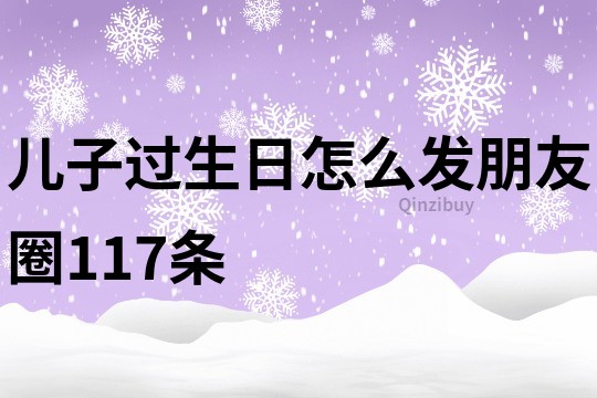 儿子过生日怎么发朋友圈117条