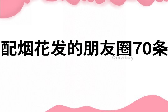 配烟花发的朋友圈70条