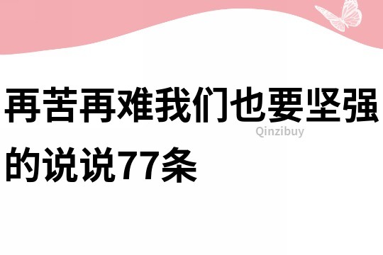 再苦再难我们也要坚强的说说77条