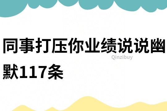 同事打压你业绩说说幽默117条