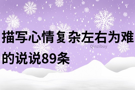 描写心情复杂左右为难的说说89条