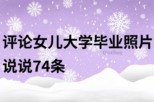 评论女儿大学毕业照片说说74条