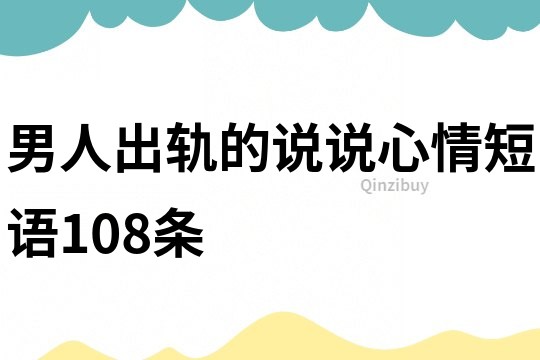 男人出轨的说说心情短语108条