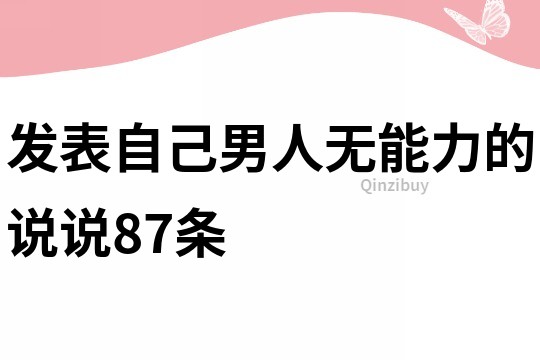 发表自己男人无能力的说说87条