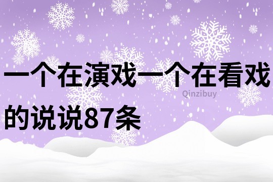 一个在演戏一个在看戏的说说87条