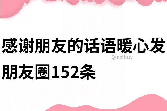 感谢朋友的话语暖心发朋友圈152条