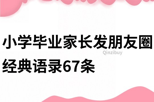 小学毕业家长发朋友圈经典语录67条