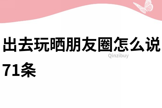 出去玩晒朋友圈怎么说71条