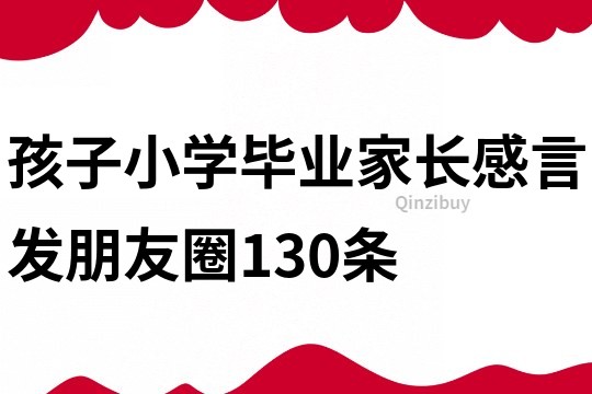 孩子小学毕业家长感言发朋友圈130条