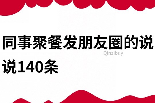 同事聚餐发朋友圈的说说140条