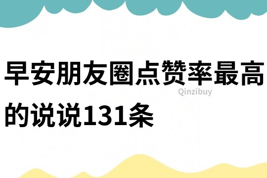 早安朋友圈点赞率最高的说说131条