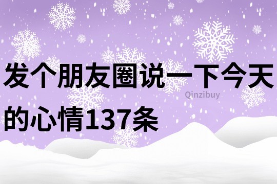 发个朋友圈说一下今天的心情137条