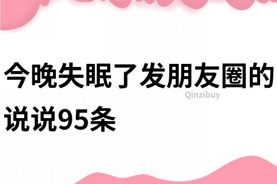 今晚失眠了发朋友圈的说说95条