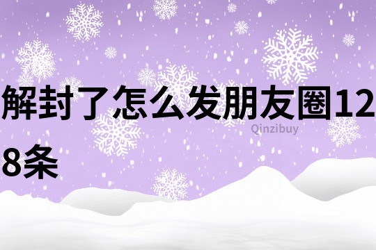 解封了怎么发朋友圈128条