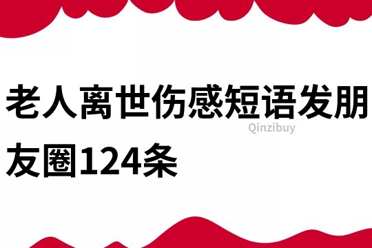 老人离世伤感短语发朋友圈124条